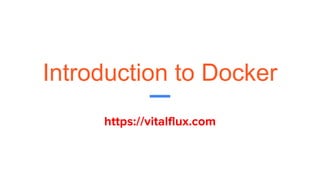 Introduction to Docker
https://vitalflux.com
 
