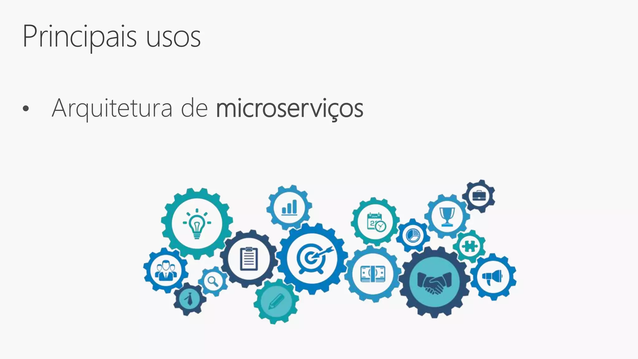 Principais usos
• Arquitetura de microserviços
 