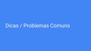 Dicas / Problemas Comuns
 