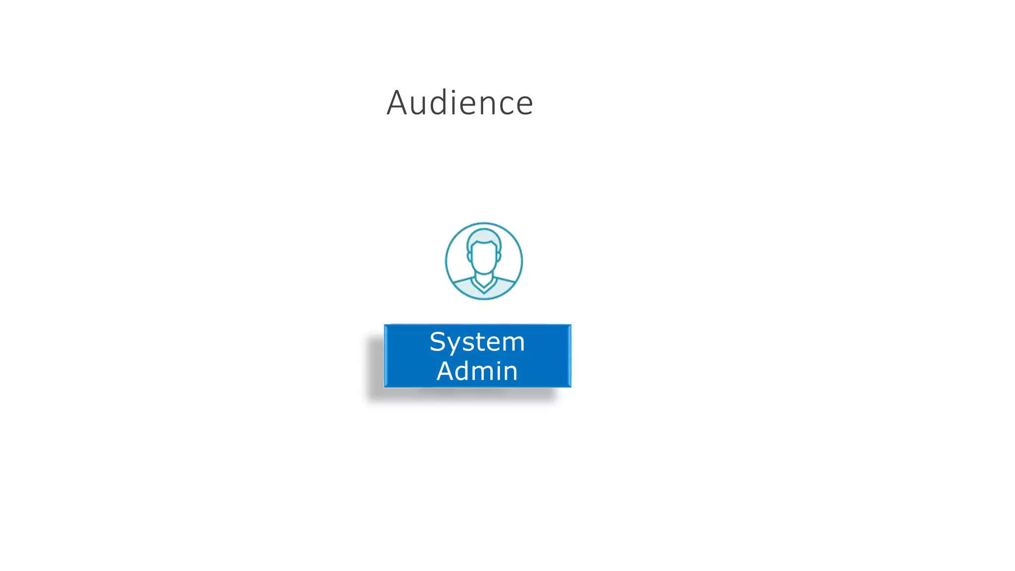 Audience
System
Admin
 