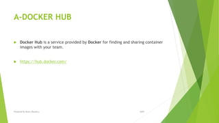 A-DOCKER HUB
 Docker Hub is a service provided by Docker for finding and sharing container
images with your team.
 https://hub.docker.com/
2020Prepared By Mutlu Okuducu
 