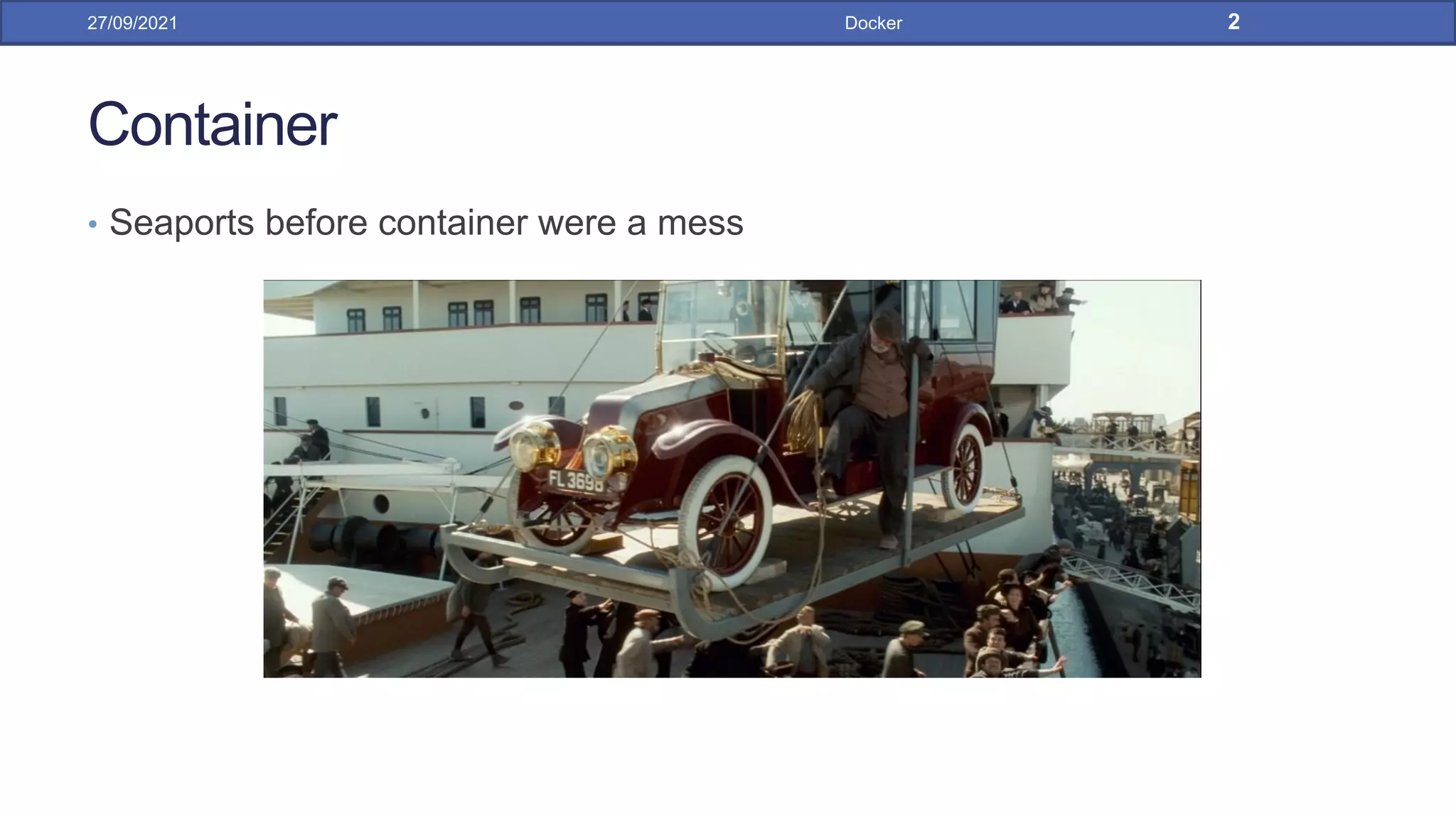 Container
• Seaports before container were a mess
27/09/2021 Docker 2
 