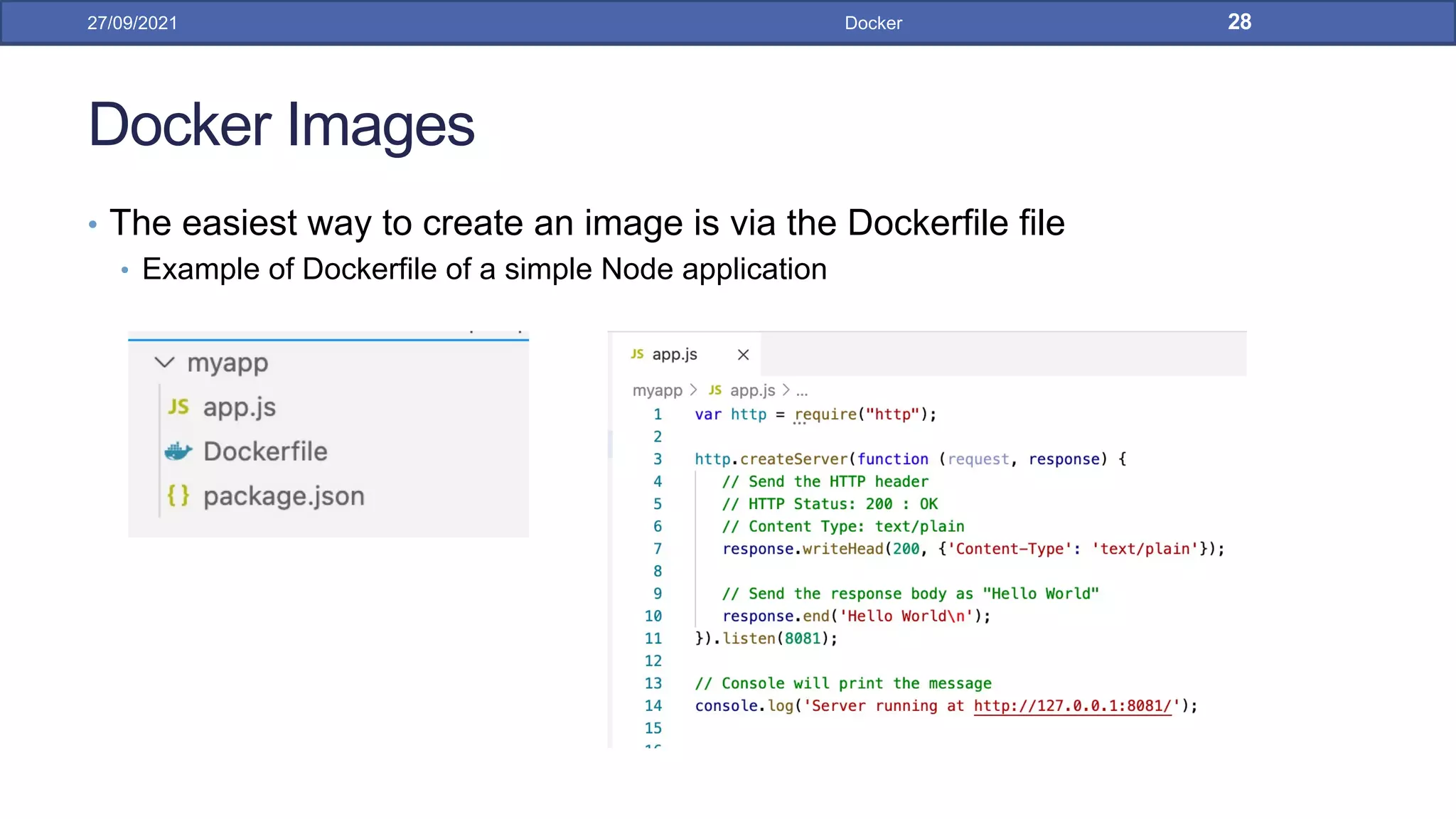Docker Images
• The easiest way to create an image is via the Dockerfile file
• Example of Dockerfile of a simple Node application
27/09/2021 Docker 28
 