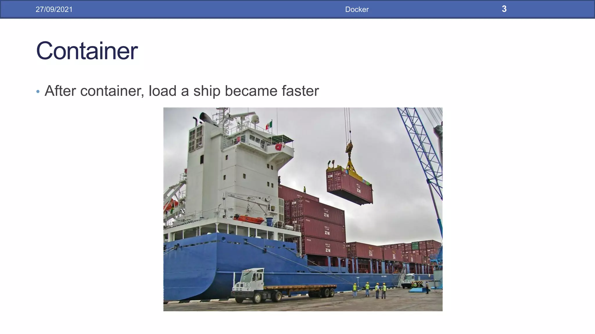 Container
• After container, load a ship became faster
27/09/2021 Docker 3
 