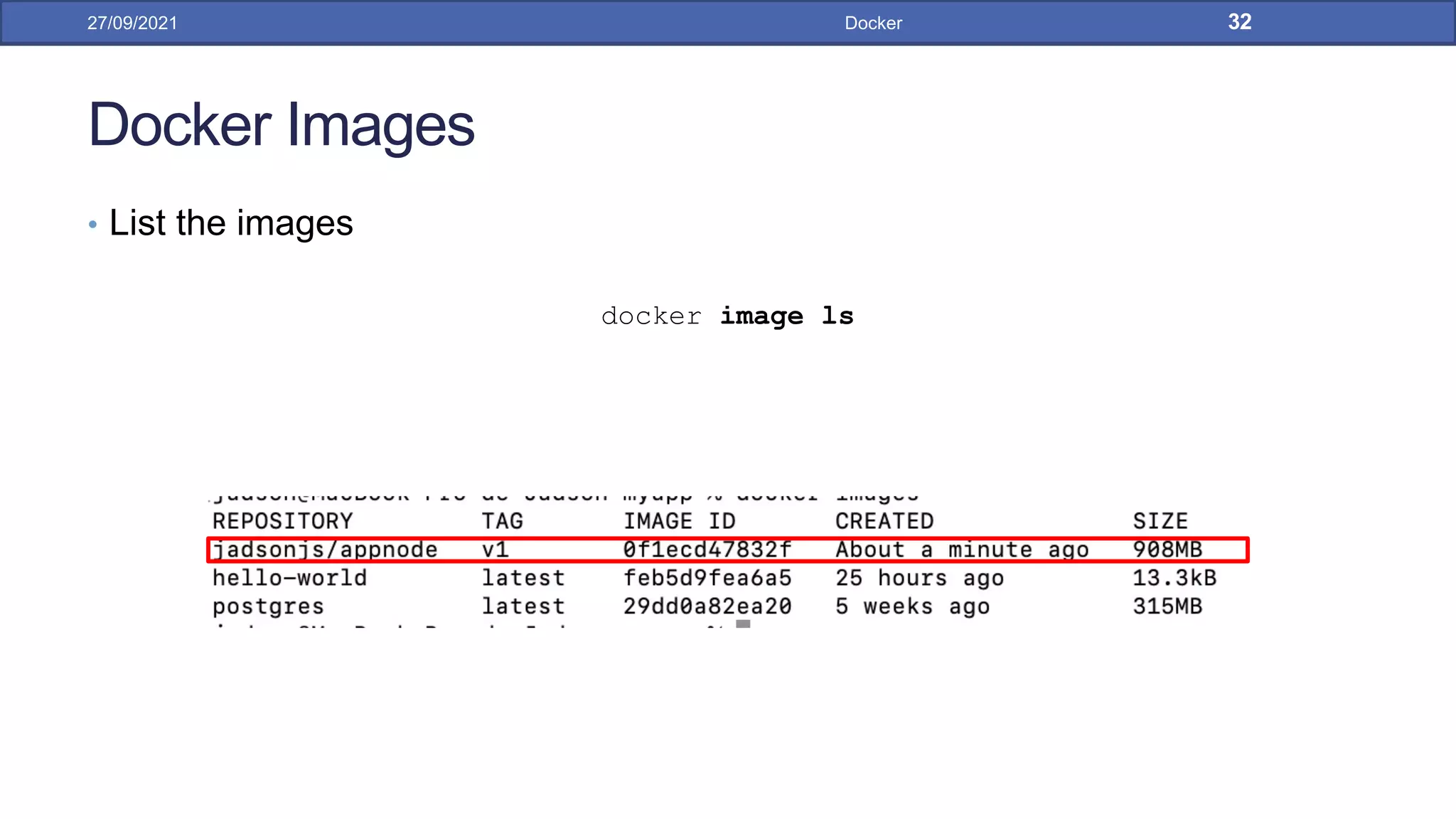 Docker Images
• List the images
docker image ls
27/09/2021 Docker 32
 