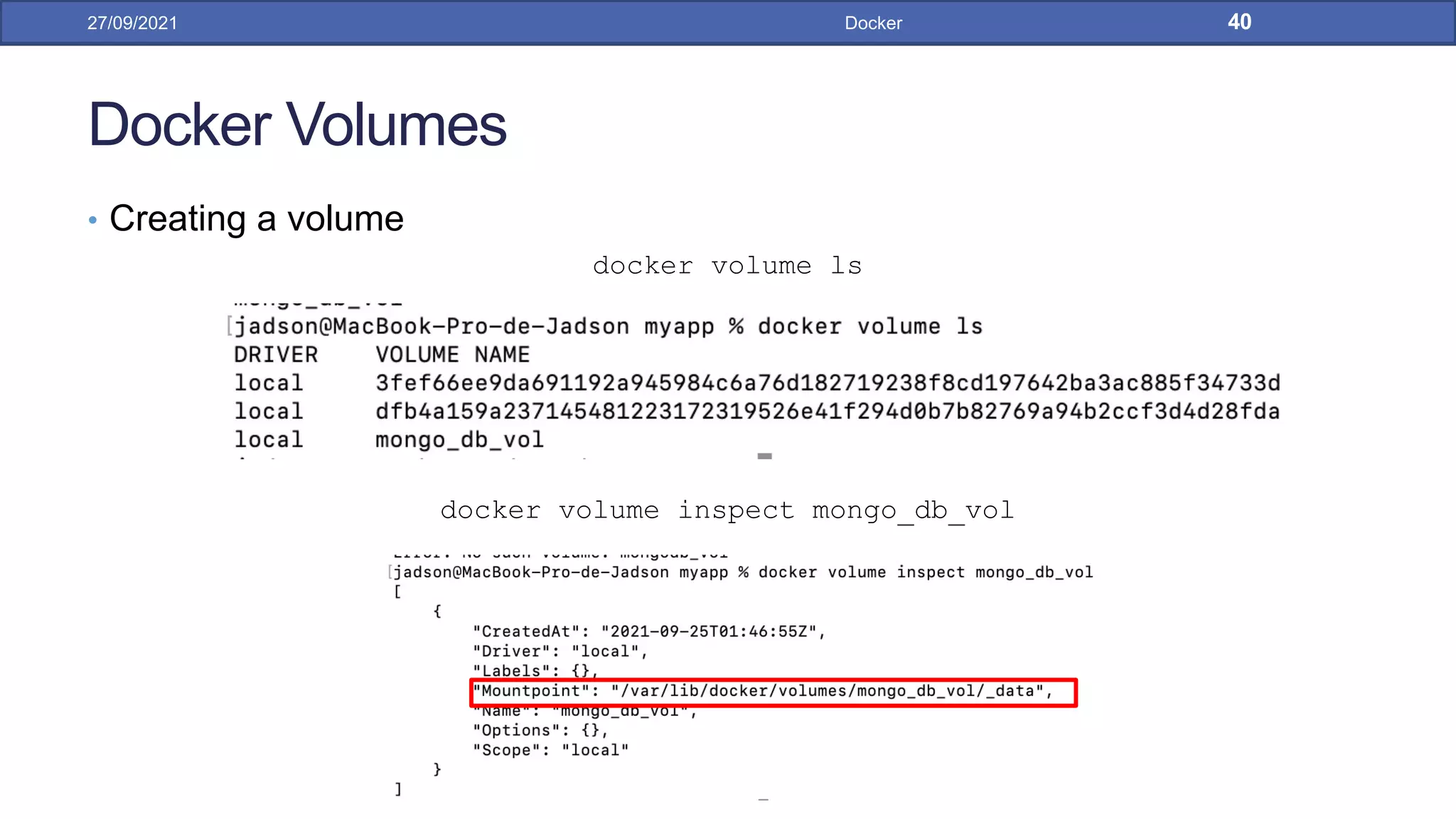 Docker Volumes
• Creating a volume
docker volume ls
docker volume inspect mongo_db_vol
27/09/2021 Docker 40
 