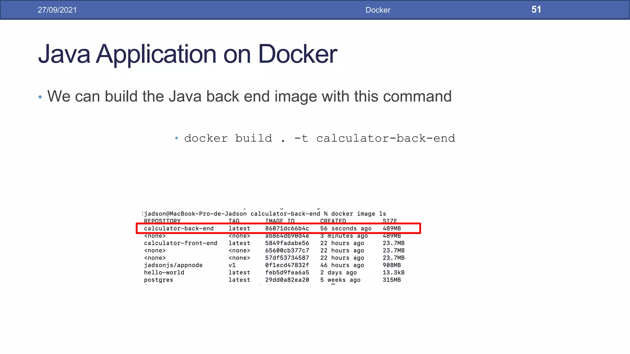 Java Application on Docker
• We can build the Java back end image with this command
• docker build . -t calculator-back-end
27/09/2021 Docker 51
 