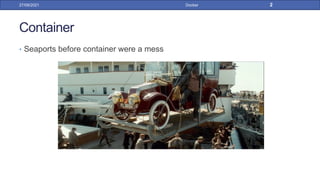 Container
• Seaports before container were a mess
27/09/2021 Docker 2
 