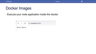 Docker Images
• Execute your node application inside the docker
27/09/2021 Docker 34
 