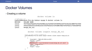 Docker Volumes
• Creating a volume
docker volume ls
docker volume inspect mongo_db_vol
27/09/2021 Docker 40
 