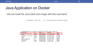 Java Application on Docker
• We can build the Java back end image with this command
• docker build . -t calculator-back-end
27/09/2021 Docker 51
 