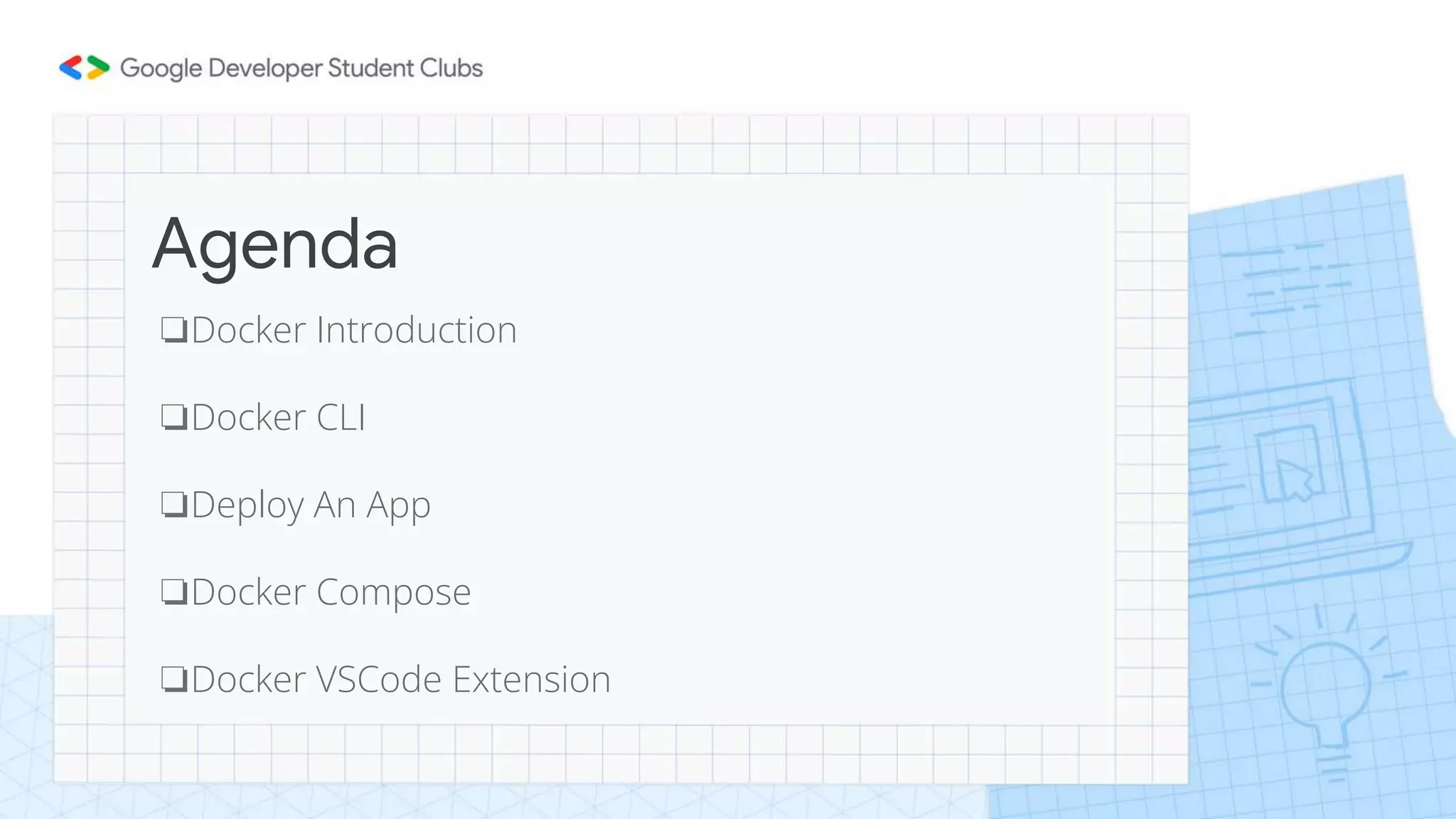 Agenda
❏Docker Introduction
❏Docker CLI
❏Deploy An App
❏Docker Compose
❏Docker VSCode Extension
 