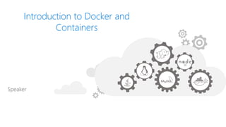Speaker
Introduction to Docker and
Containers
 