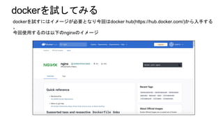 dockerを試してみる
dockerを試すにはイメージが必要となり今回はdocker hub(https://hub.docker.com/)から入手する
。
今回使用するのは以下のnginxのイメージ
 