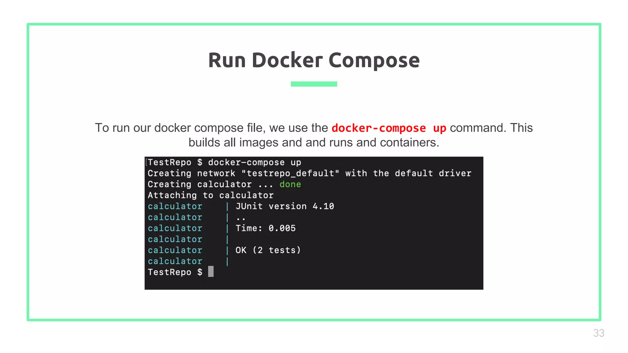 To run our docker compose file, we use the docker-compose up command. This
builds all images and and runs and containers.
Run Docker Compose
33
 