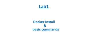 Lab1
Docker Install
&
basic commands
 