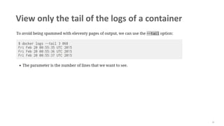 55
View only the tail of the logs of a container
 