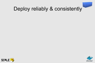 Deploy reliably & consistently
 