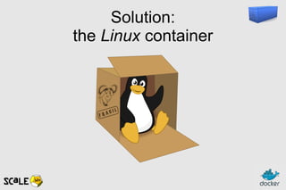 Solution:
the Linux container
 