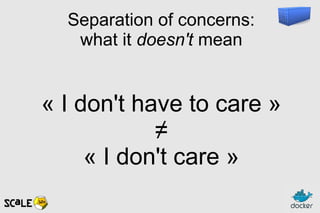 Separation of concerns:
what it doesn't mean
« I don't have to care »
≠
« I don't care »
 