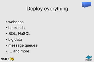 Deploy everything
● webapps
● backends
● SQL, NoSQL
● big data
● message queues
● … and more
 