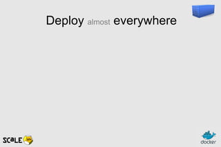 Deploy almost everywhere
 
