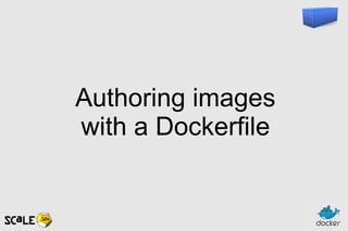Authoring images
with a Dockerfile
 