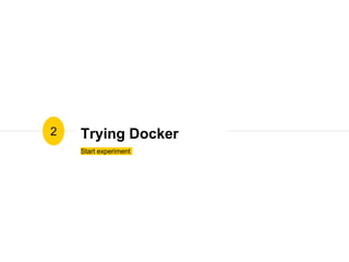 Trying Docker
Start experiment
2
 