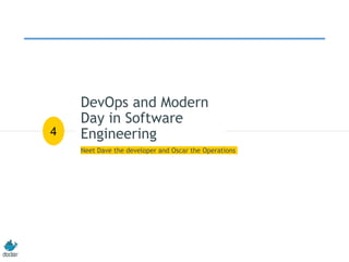 DevOps and Modern
Day in Software
Engineering
Neet Dave the developer and Oscar the Operations
4
 