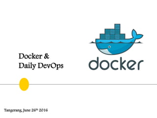 Docker &
Daily DevOps
Tangerang, June 26th 2016
 