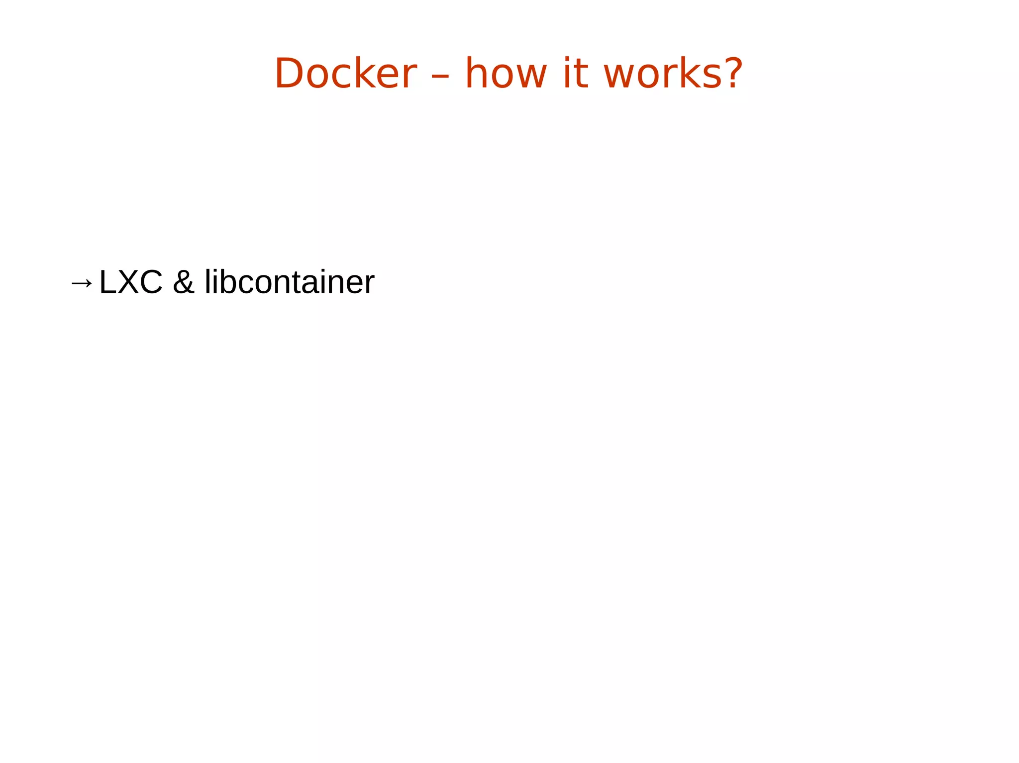 →LXC & libcontainer
Docker – how it works?
 