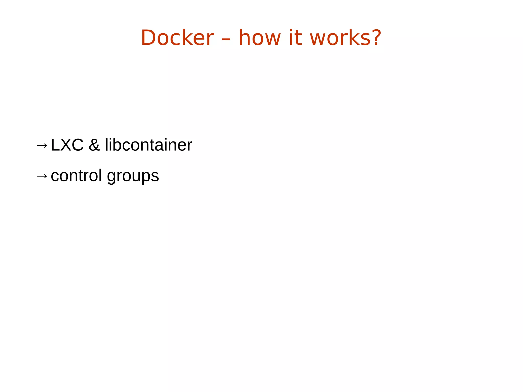 →LXC & libcontainer
→control groups
Docker – how it works?
 