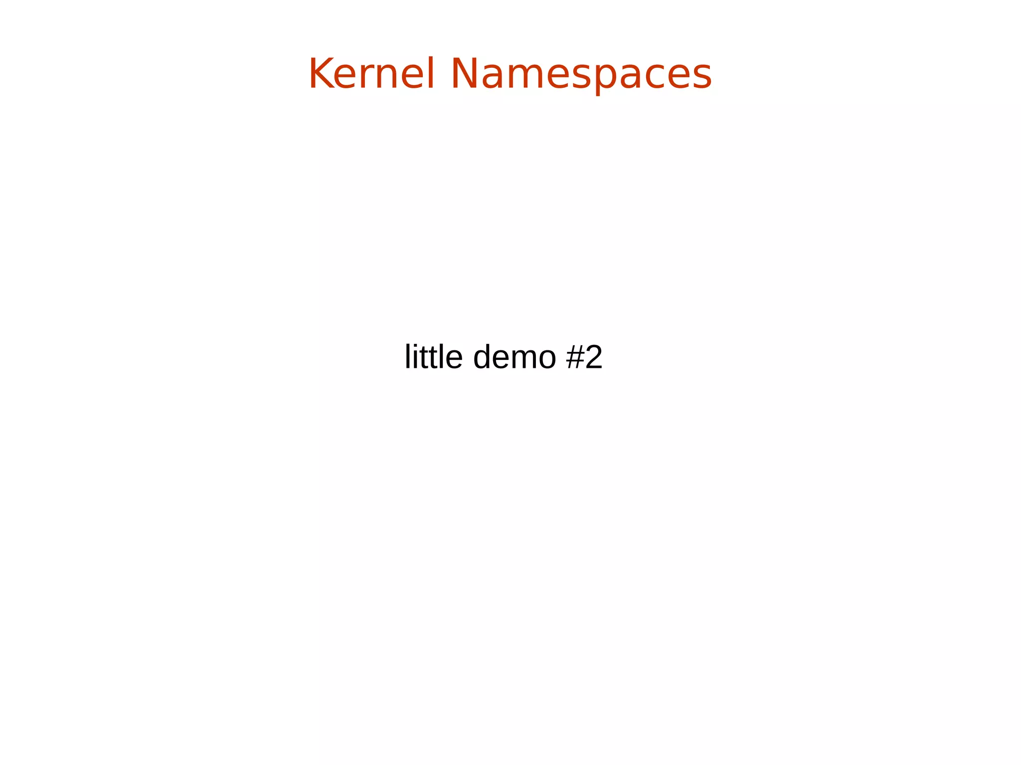 Kernel Namespaces
little demo #2
 