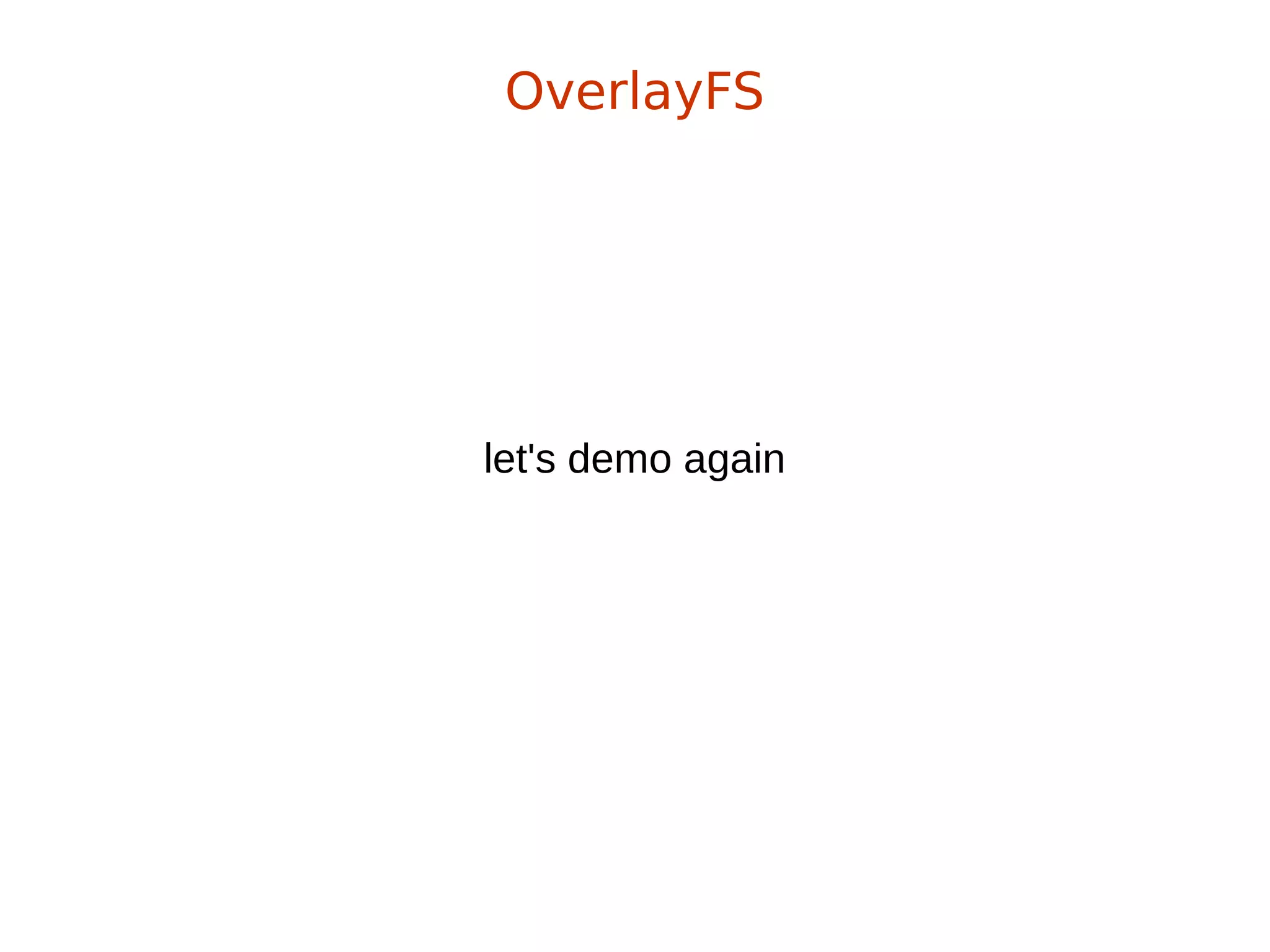 let's demo again
OverlayFS
 