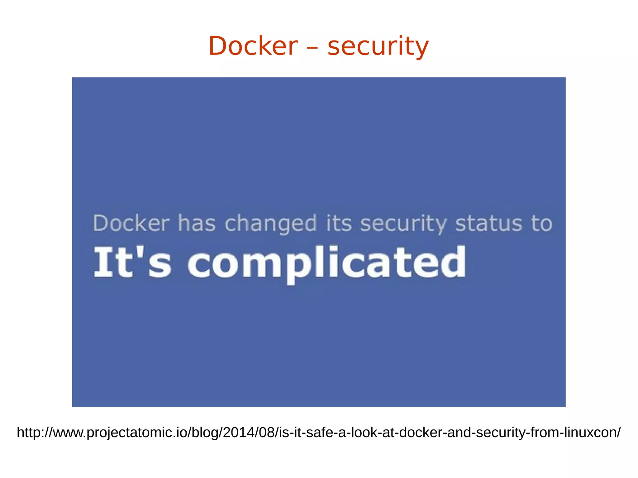 Docker – security
http://www.projectatomic.io/blog/2014/08/is-it-safe-a-look-at-docker-and-security-from-linuxcon/
 