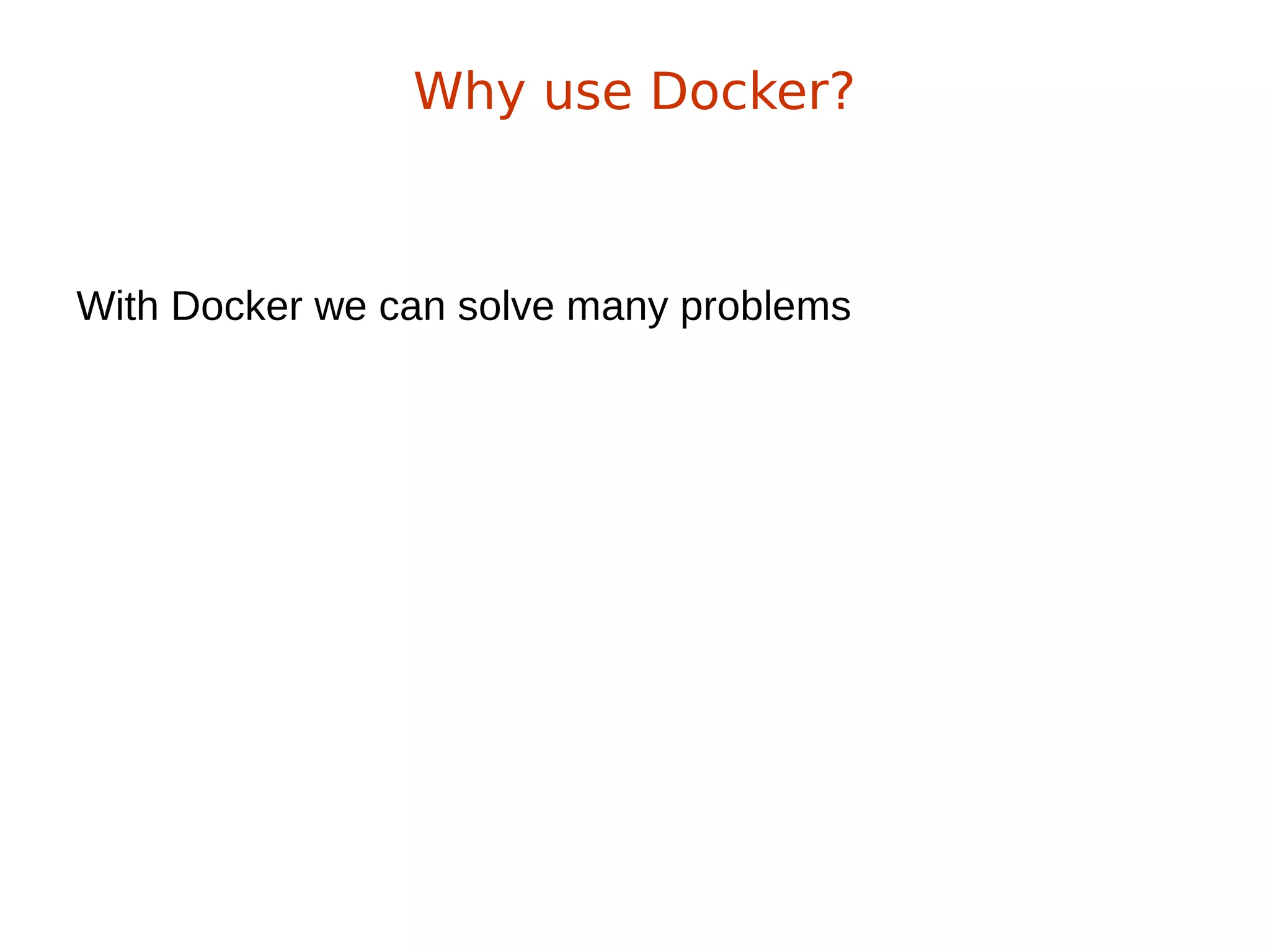 With Docker we can solve many problems
Why use Docker?
 