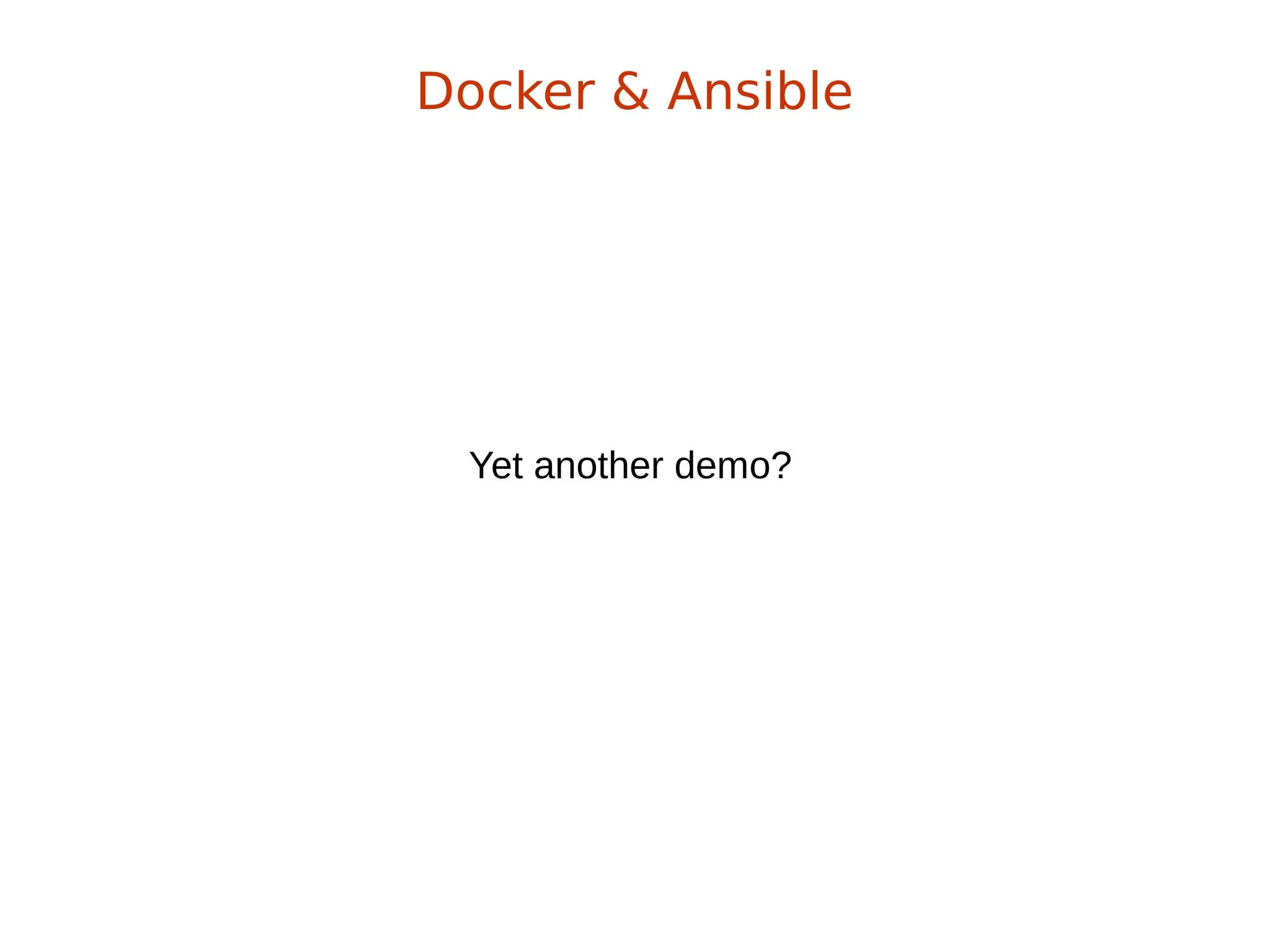 Docker & Ansible
Yet another demo?
 