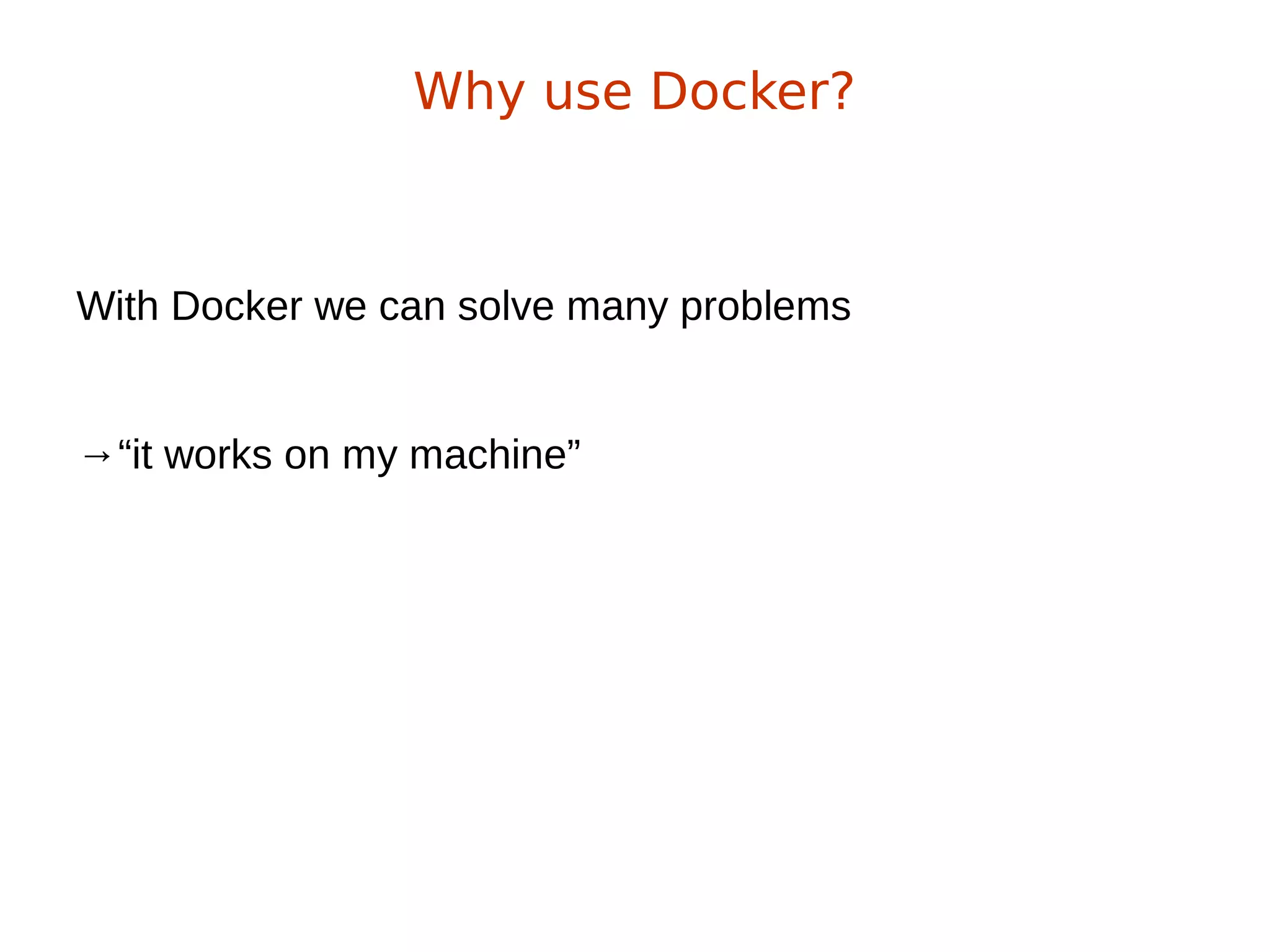 With Docker we can solve many problems
→“it works on my machine”
Why use Docker?
 