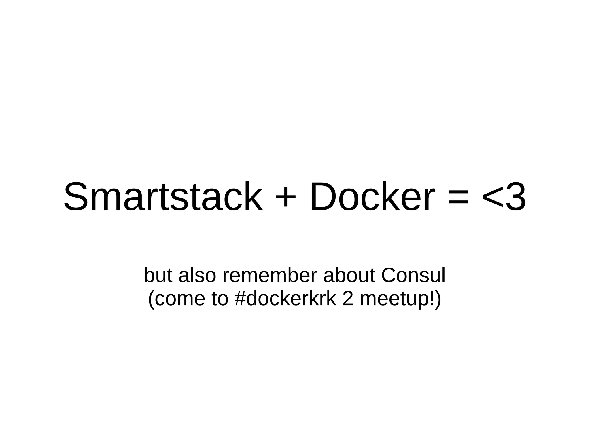 Smartstack + Docker = <3
but also remember about Consul
(come to #dockerkrk 2 meetup!)
 