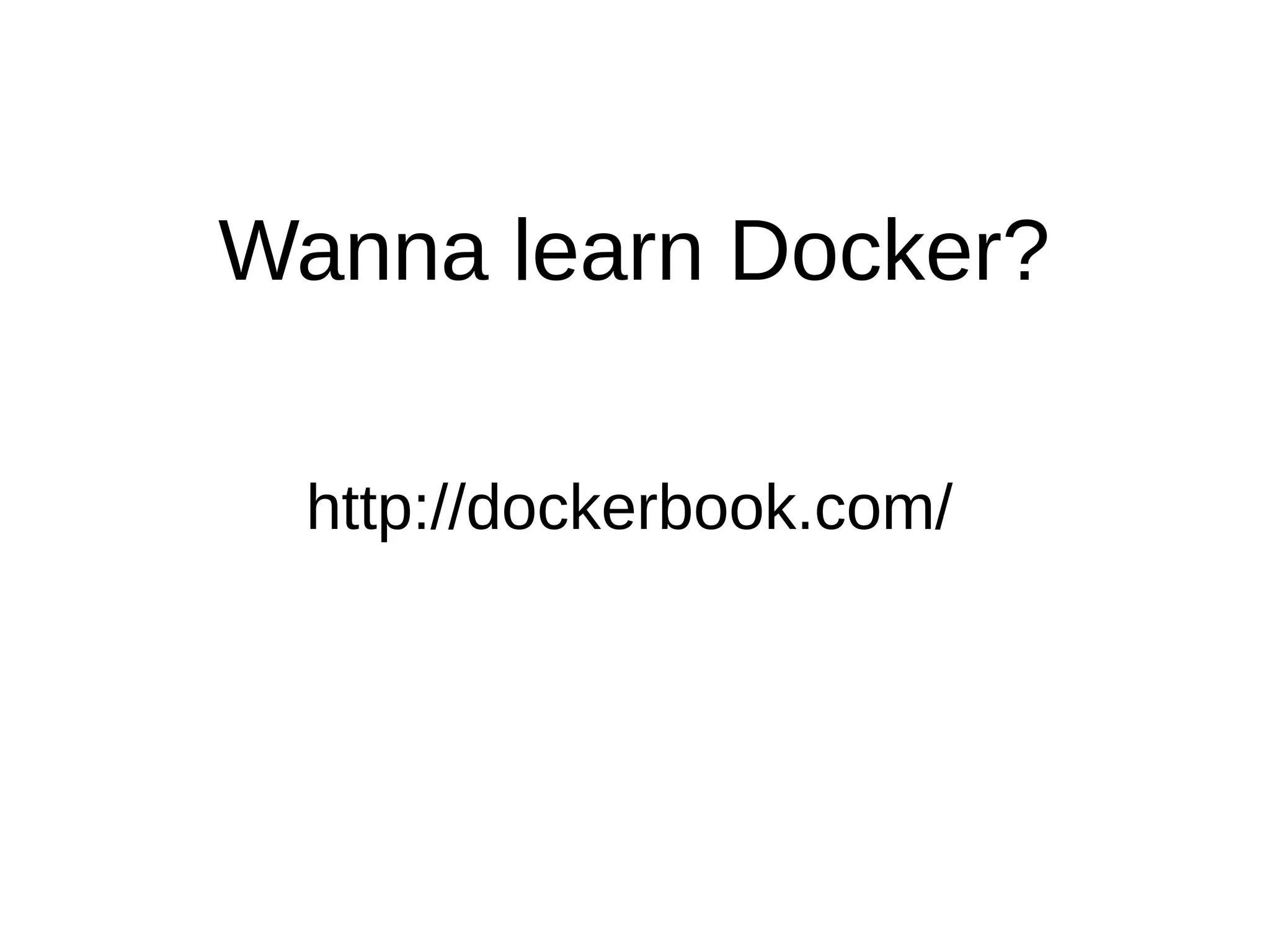 Wanna learn Docker?
http://dockerbook.com/
 