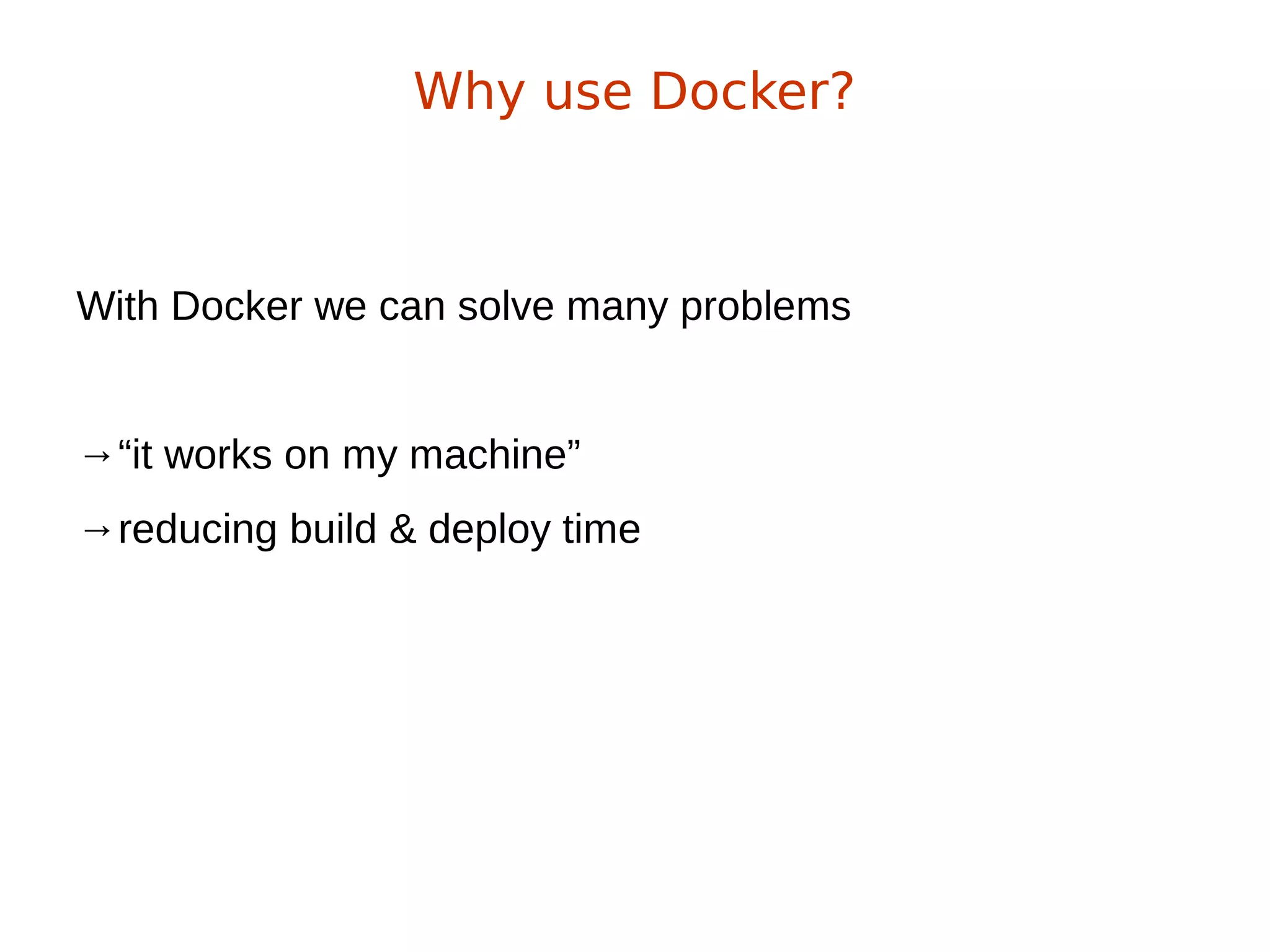 With Docker we can solve many problems
→“it works on my machine”
→reducing build & deploy time
Why use Docker?
 