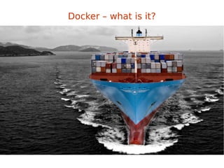 Docker – what is it?
 
