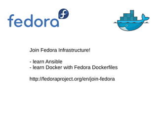 Join Fedora Infrastructure!
- learn Ansible
- learn Docker with Fedora Dockerfiles
http://fedoraproject.org/en/join-fedora
 