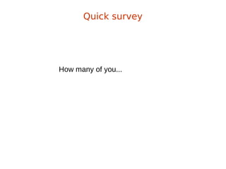 How many of you...
Quick survey
 
