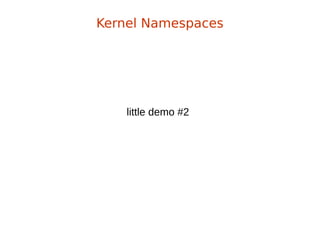 Kernel Namespaces
little demo #2
 