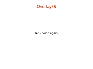 let's demo again
OverlayFS
 