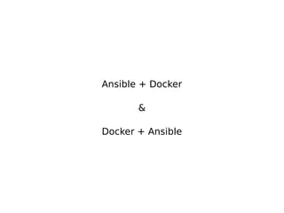 Ansible + Docker
&
Docker + Ansible
 