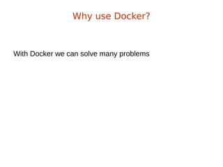 With Docker we can solve many problems
Why use Docker?
 