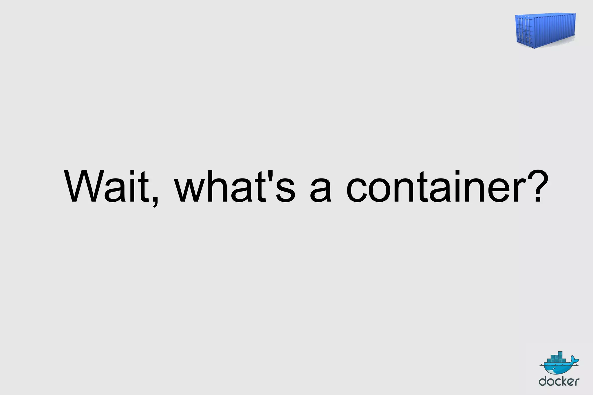 Wait, what's a container?

 