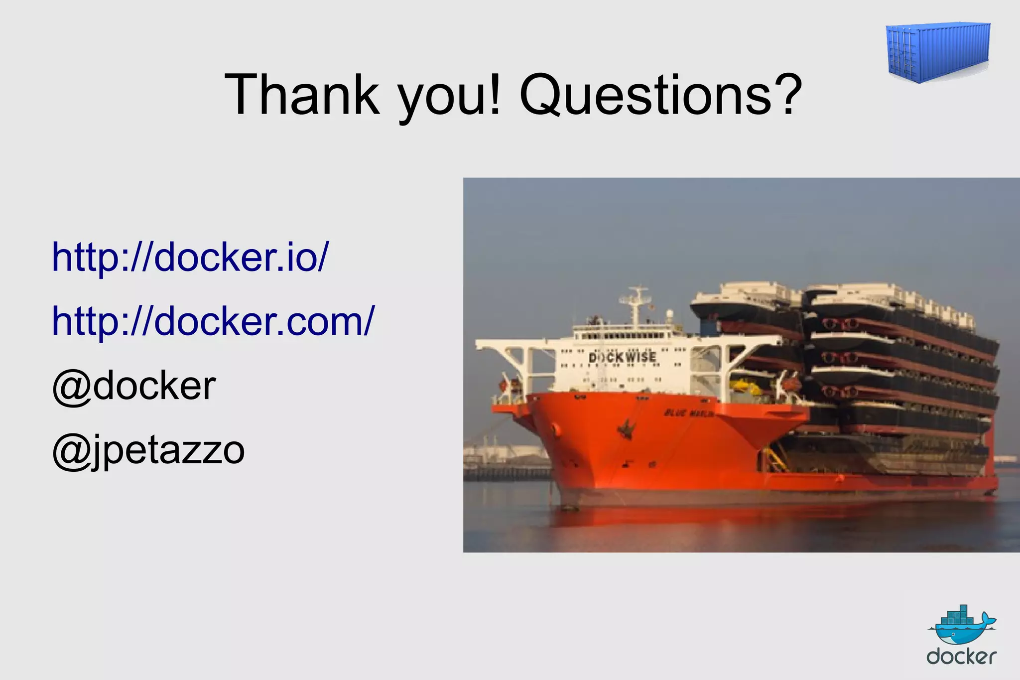 Thank you! Questions?
http://docker.io/
http://docker.com/
@docker
@jpetazzo

 